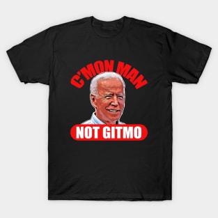 CMon Man Not GITMO - Funny Biden Shirt T-Shirt